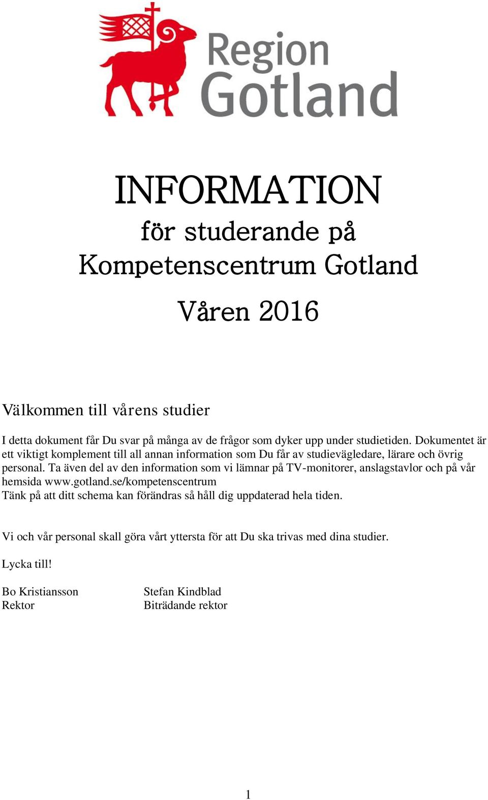 Ta även del av den information som vi lämnar på TV-monitorer, anslagstavlor och på vår hemsida www.gotland.