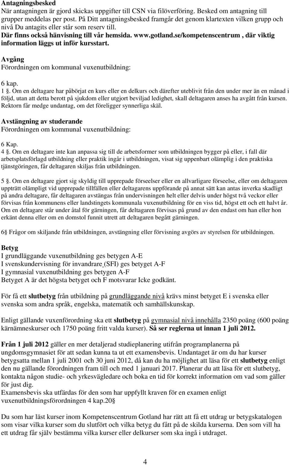 se/kompetenscentrum, där viktig information läggs ut inför kursstart. Avgång Förordningen om kommunal vuxenutbildning: 6 kap. 1.