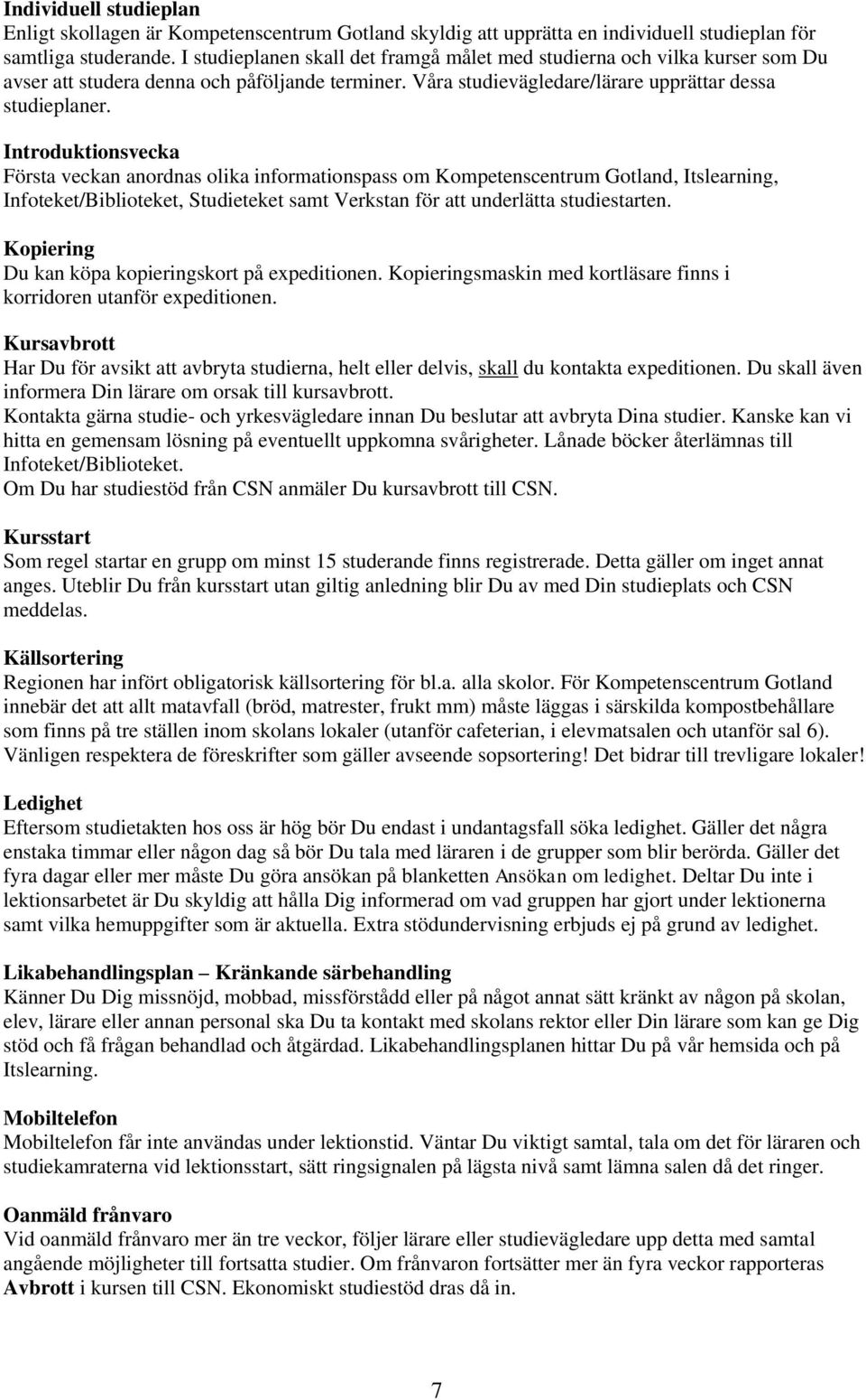 Introduktionsvecka Första veckan anordnas olika informationspass om Kompetenscentrum Gotland, Itslearning, Infoteket/Biblioteket, Studieteket samt Verkstan för att underlätta studiestarten.