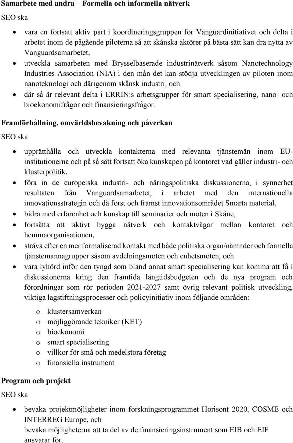 piloten inom nanoteknologi och därigenom skånsk industri, och där så är relevant delta i ERRIN:s arbetsgrupper för smart specialisering, nano- och bioekonomifrågor och finansieringsfrågor.