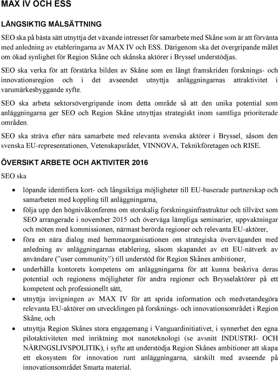 verka för att förstärka bilden av Skåne som en långt framskriden forsknings- och innovationsregion och i det avseendet utnyttja anläggningarnas attraktivitet i varumärkesbyggande syfte.