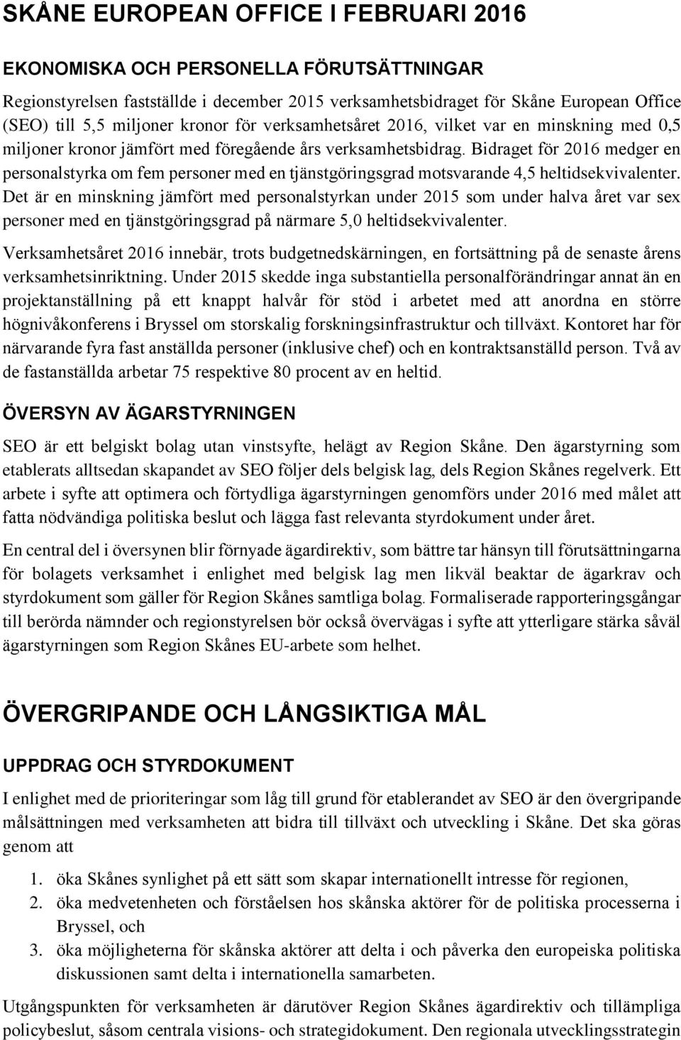 Bidraget för 2016 medger en personalstyrka om fem personer med en tjänstgöringsgrad motsvarande 4,5 heltidsekvivalenter.