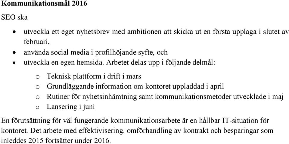 Arbetet delas upp i följande delmål: o Teknisk plattform i drift i mars o Grundläggande information om kontoret uppladdad i april o Rutiner för