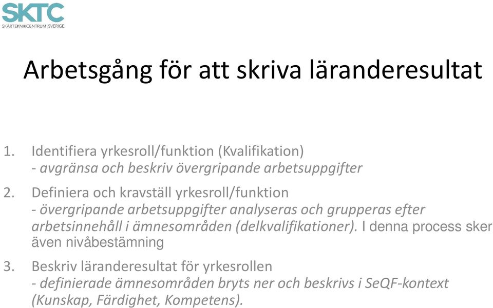 Definiera och kravställ yrkesroll/funktion - övergripande arbetsuppgifter analyseras och grupperas efter arbetsinnehåll i