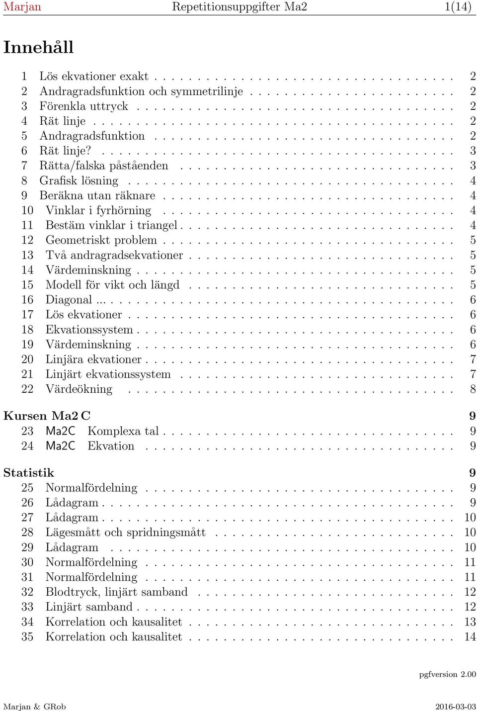 ............................... 3 8 Grafisk lösning...................................... 4 9 Beräkna utan räknare.................................. 4 10 Vinklar i fyrhörning.