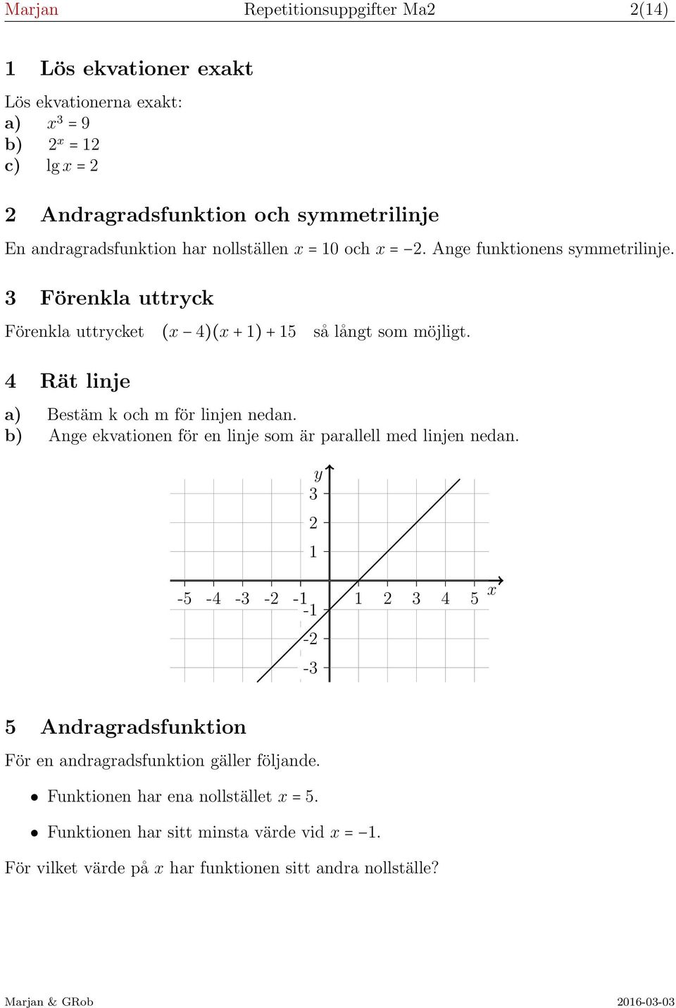 4 Rät linje a) Bestäm k och m för linjen nedan. b) Ange ekvationen för en linje som är parallell med linjen nedan.