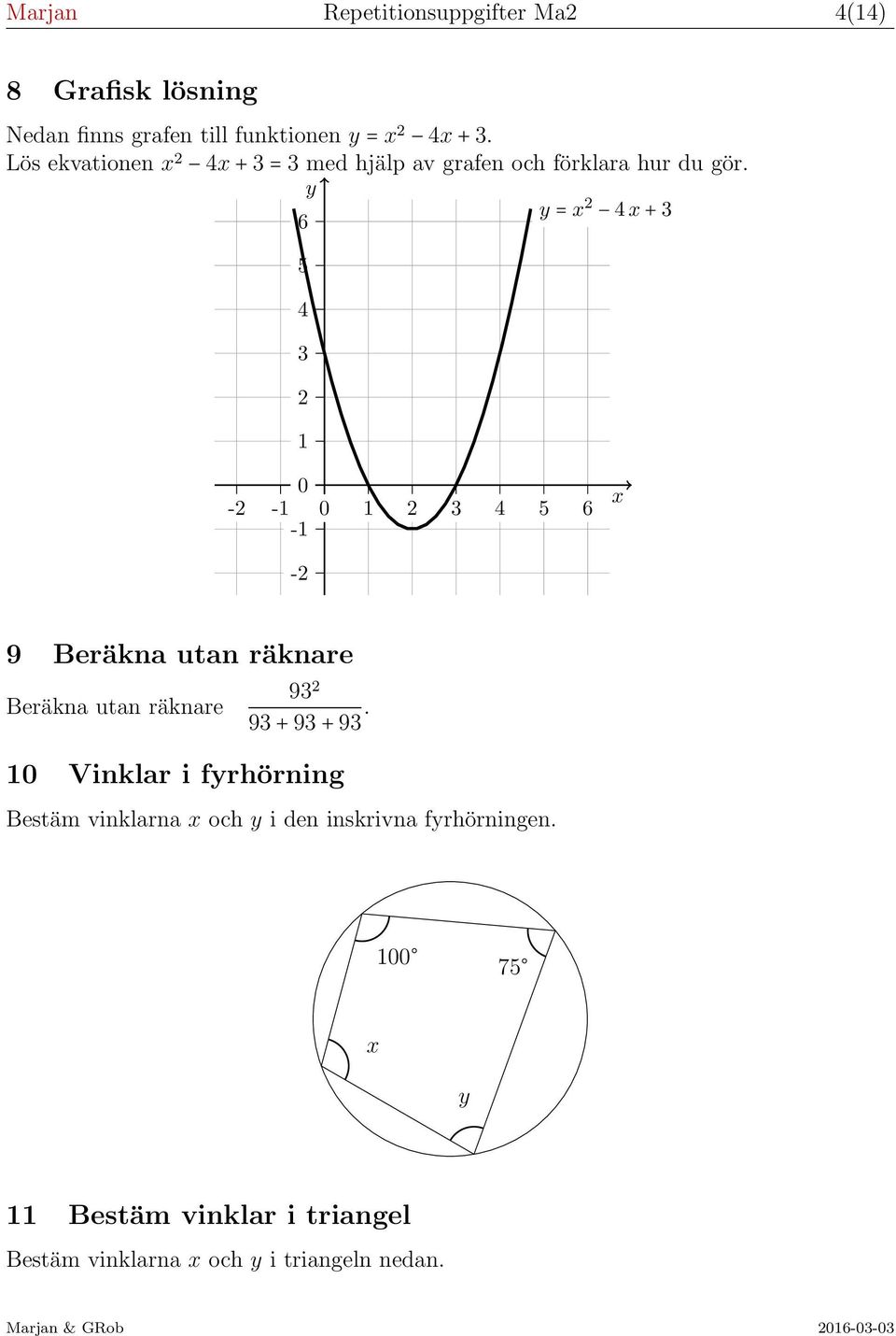 y y = x 6 2 4 x + 3 5 4 3 2 1 0-2 -1-1 0 1 2 3 4 5 6 x -2 9 Beräkna utan räknare Beräkna utan räknare 93 2 93 + 93 +