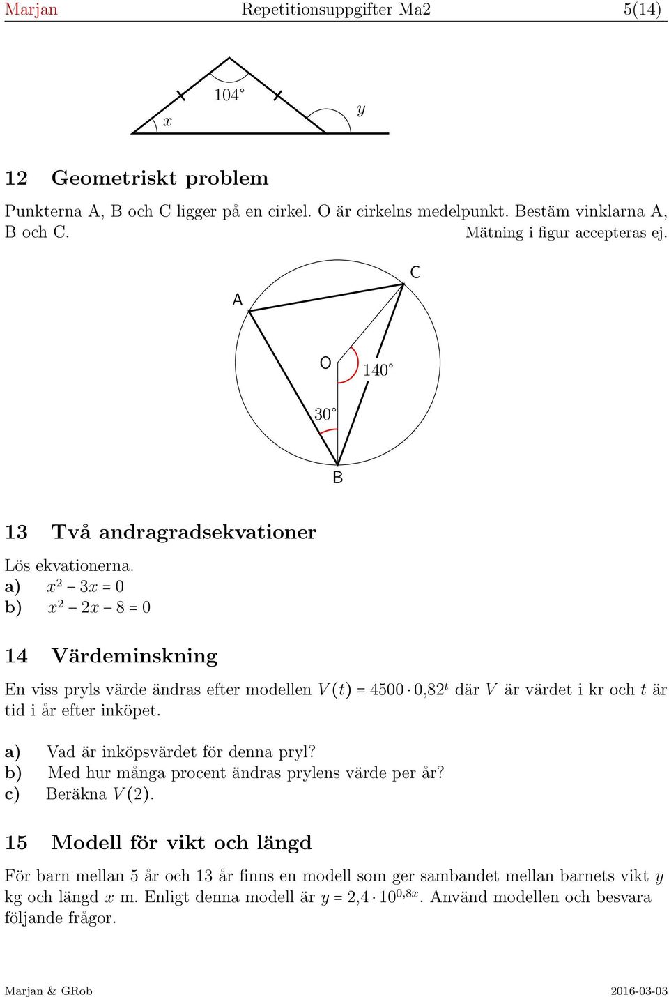 a) x 2 3x = 0 b) x 2 2x 8 = 0 14 Värdeminskning En viss pryls värde ändras efter modellen V (t) = 4500 0,82 t där V är värdet i kr och t är tid i år efter inköpet.