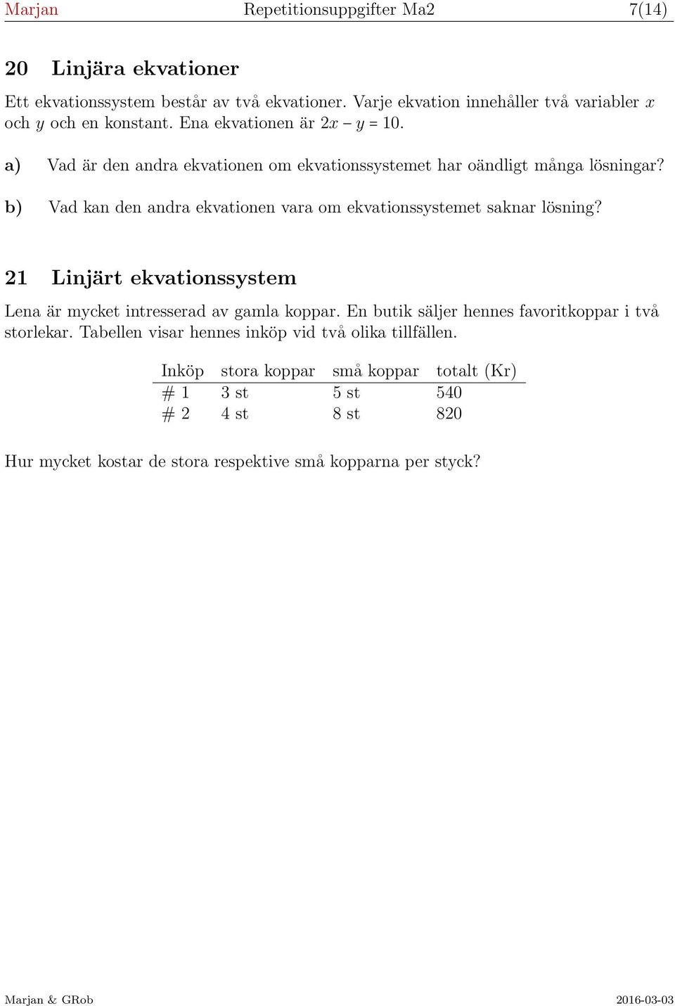 a) Vad är den andra ekvationen om ekvationssystemet har oändligt många lösningar? b) Vad kan den andra ekvationen vara om ekvationssystemet saknar lösning?