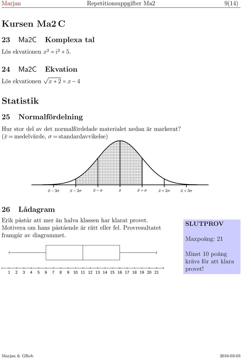 ( x = medelvärde, σ = standardavvikelse) x 3σ x 2σ x σ x x + σ x + 2σ x + 3σ 26 Lådagram Erik påstår att mer än halva klassen har klarat provet.