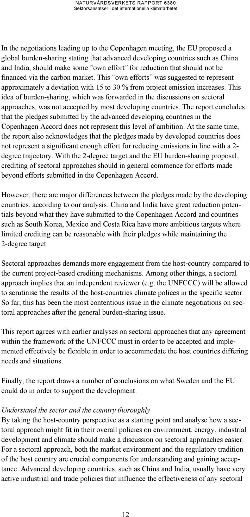 This idea of burden-sharing, which was forwarded in the discussions on sectoral approaches, was not accepted by most developing countries.