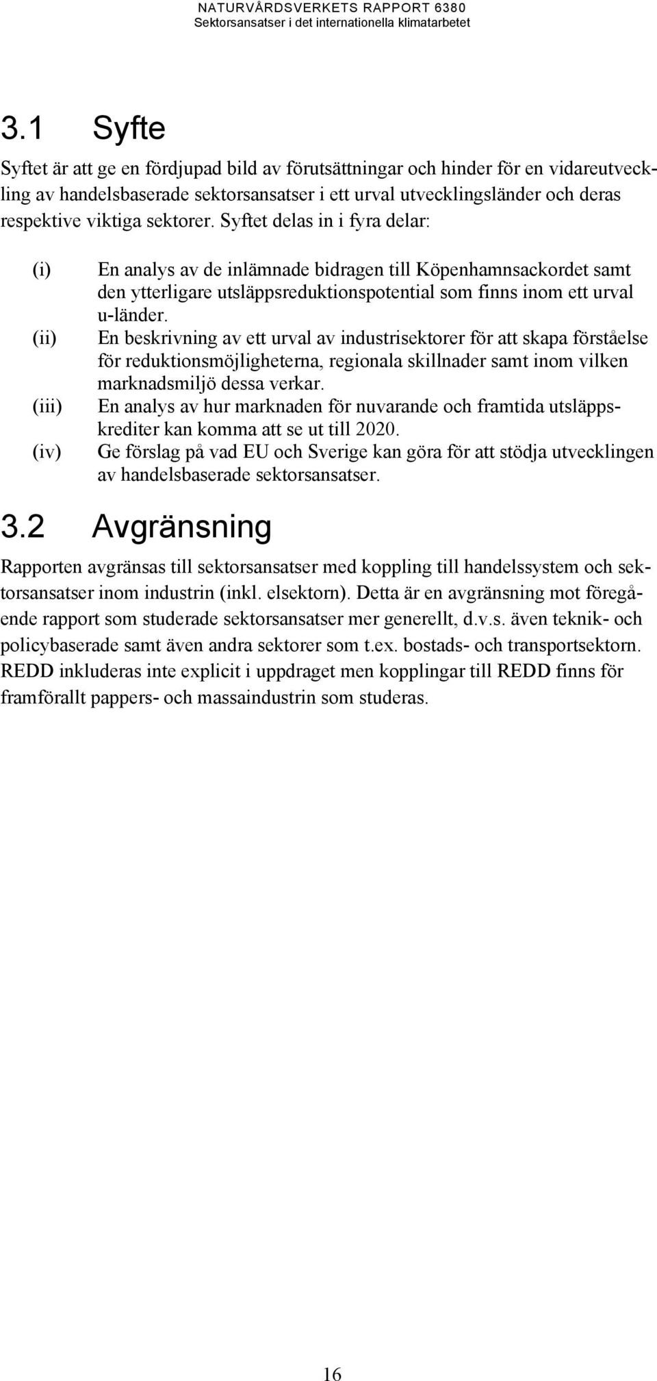Syftet delas in i fyra delar: (i) (ii) (iii) (iv) En analys av de inlämnade bidragen till Köpenhamnsackordet samt den ytterligare utsläppsreduktionspotential som finns inom ett urval u-länder.