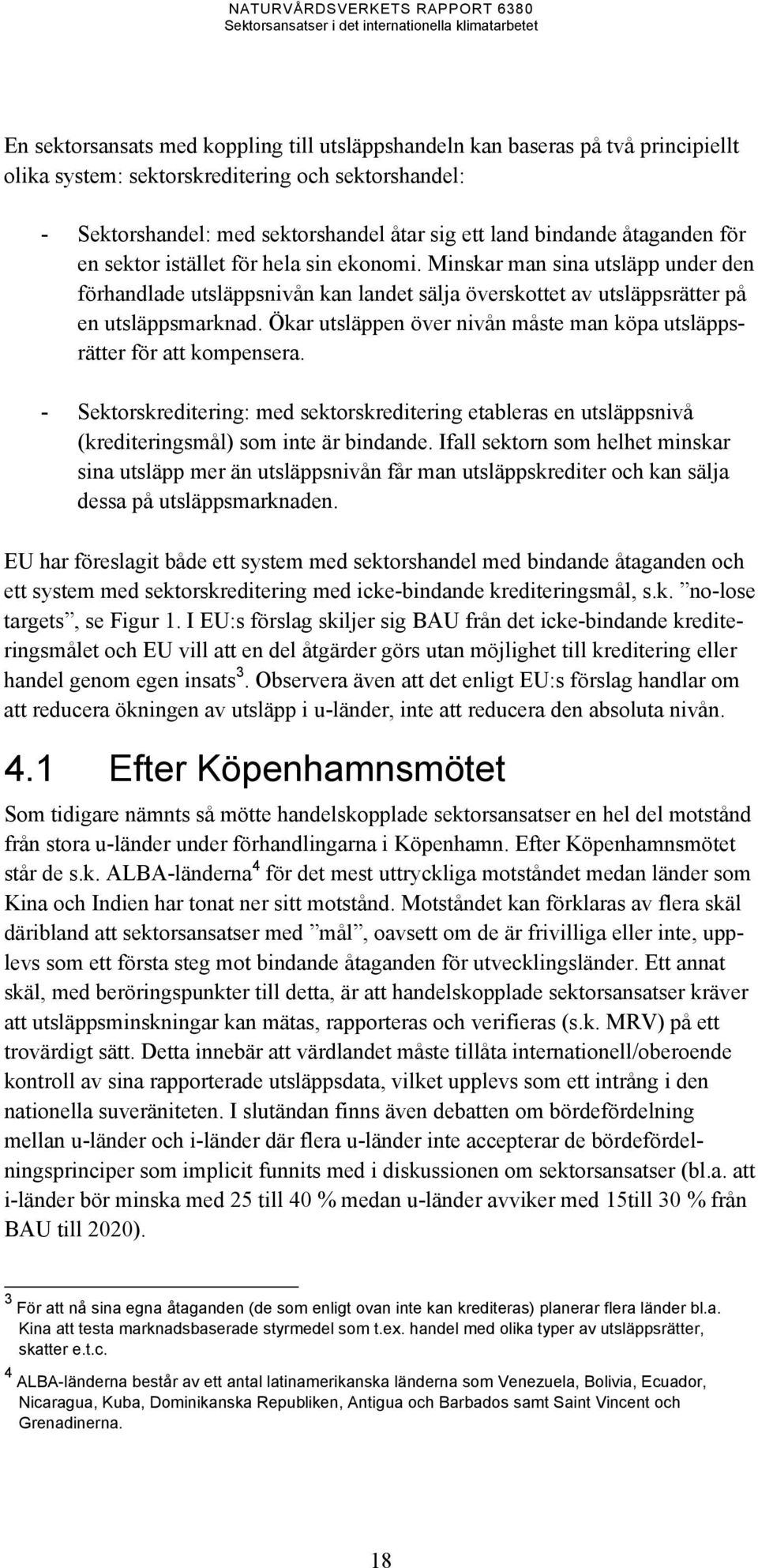 Ökar utsläppen över nivån måste man köpa utsläppsrätter för att kompensera. - Sektorskreditering: med sektorskreditering etableras en utsläppsnivå (krediteringsmål) som inte är bindande.