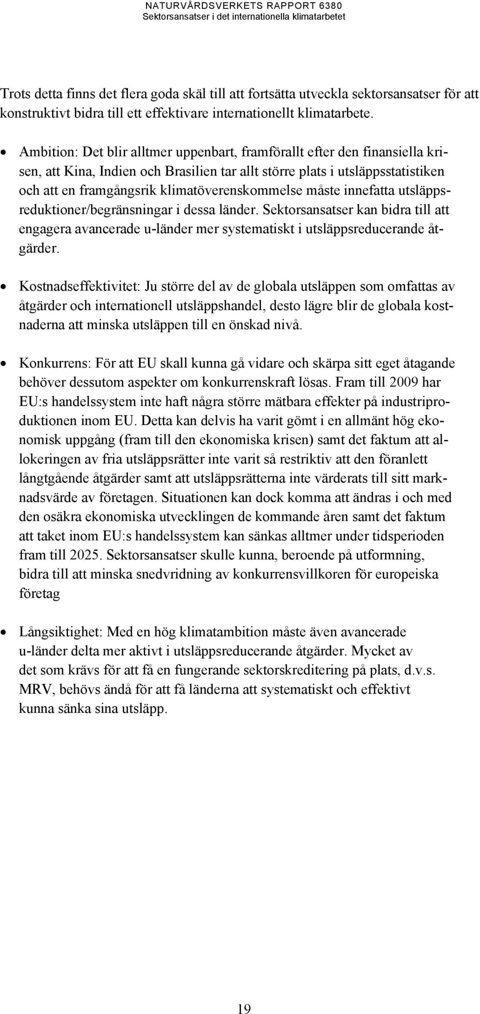 klimatöverenskommelse måste innefatta utsläppsreduktioner/begränsningar i dessa länder. Sektorsansatser kan bidra till att engagera avancerade u-länder mer systematiskt i utsläppsreducerande åtgärder.