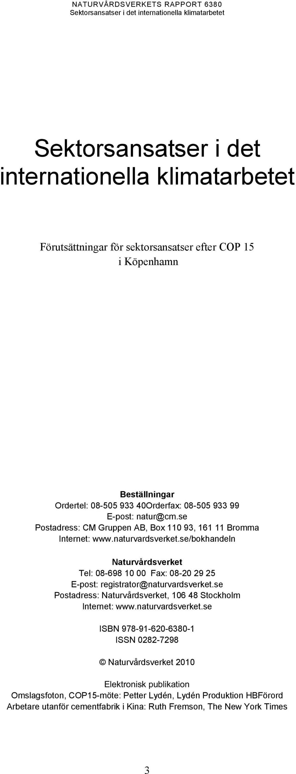 se/bokhandeln Naturvårdsverket Tel: 08-698 10 00 Fax: 08-20 29 25 E-post: registrator@naturvardsverket.se Postadress: Naturvårdsverket, 106 48 Stockholm Internet: www.