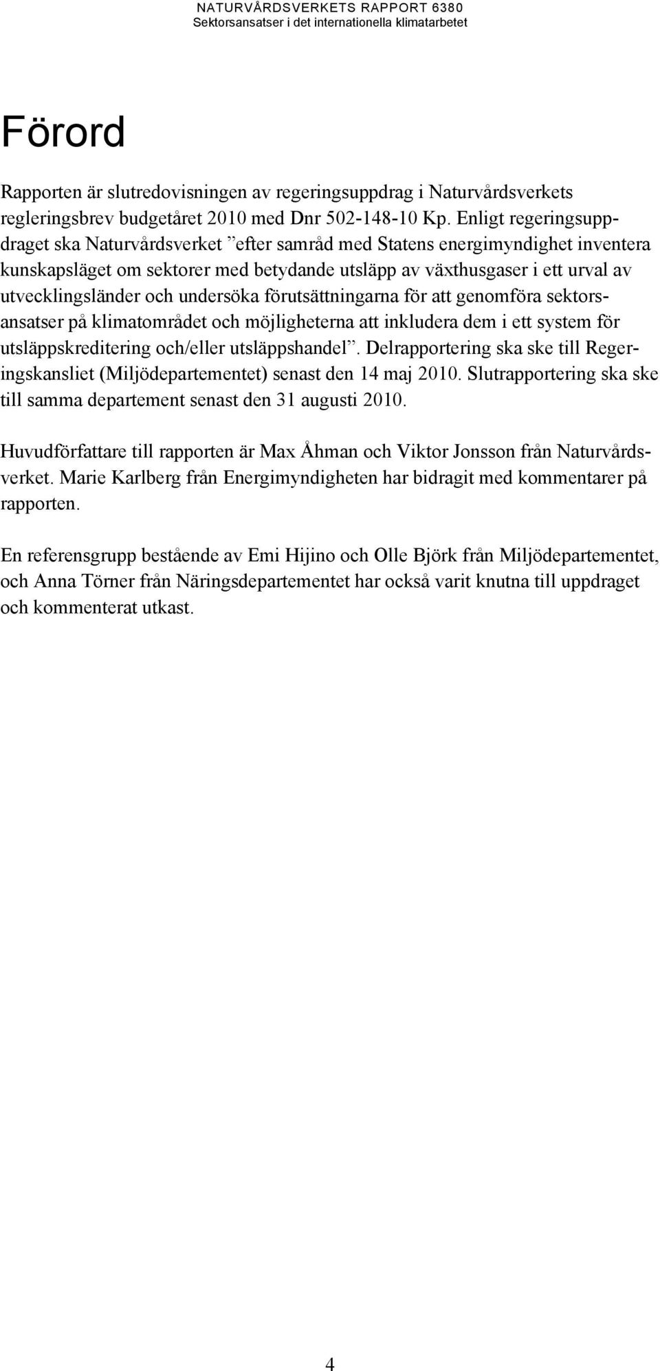 undersöka förutsättningarna för att genomföra sektorsansatser på klimatområdet och möjligheterna att inkludera dem i ett system för utsläppskreditering och/eller utsläppshandel.