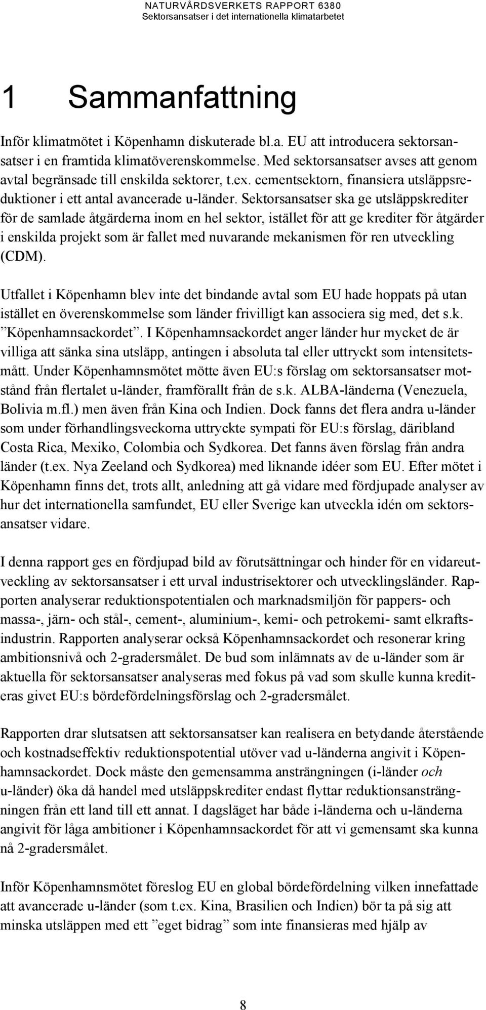 Sektorsansatser ska ge utsläppskrediter för de samlade åtgärderna inom en hel sektor, istället för att ge krediter för åtgärder i enskilda projekt som är fallet med nuvarande mekanismen för ren