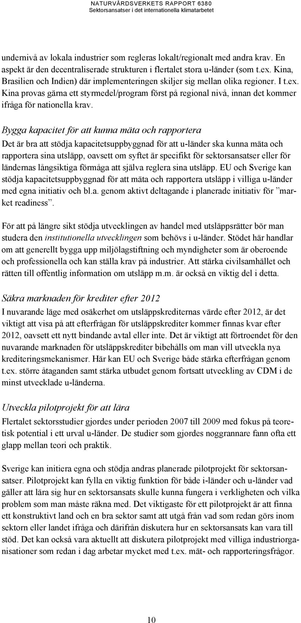 Bygga kapacitet för att kunna mäta och rapportera Det är bra att stödja kapacitetsuppbyggnad för att u-länder ska kunna mäta och rapportera sina utsläpp, oavsett om syftet är specifikt för