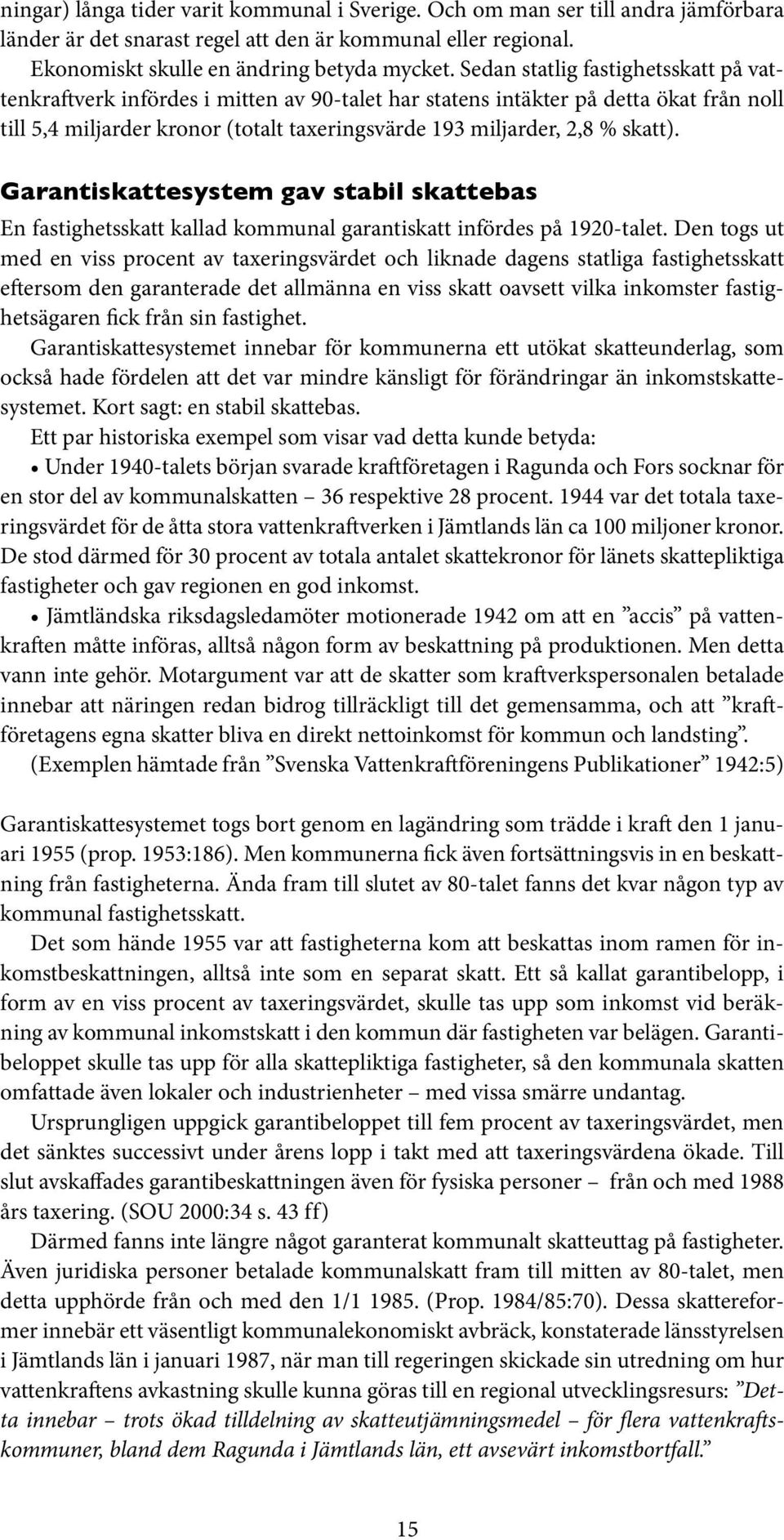 skatt). Garantiskattesystem gav stabil skattebas En fastighetsskatt kallad kommunal garantiskatt infördes på 1920-talet.