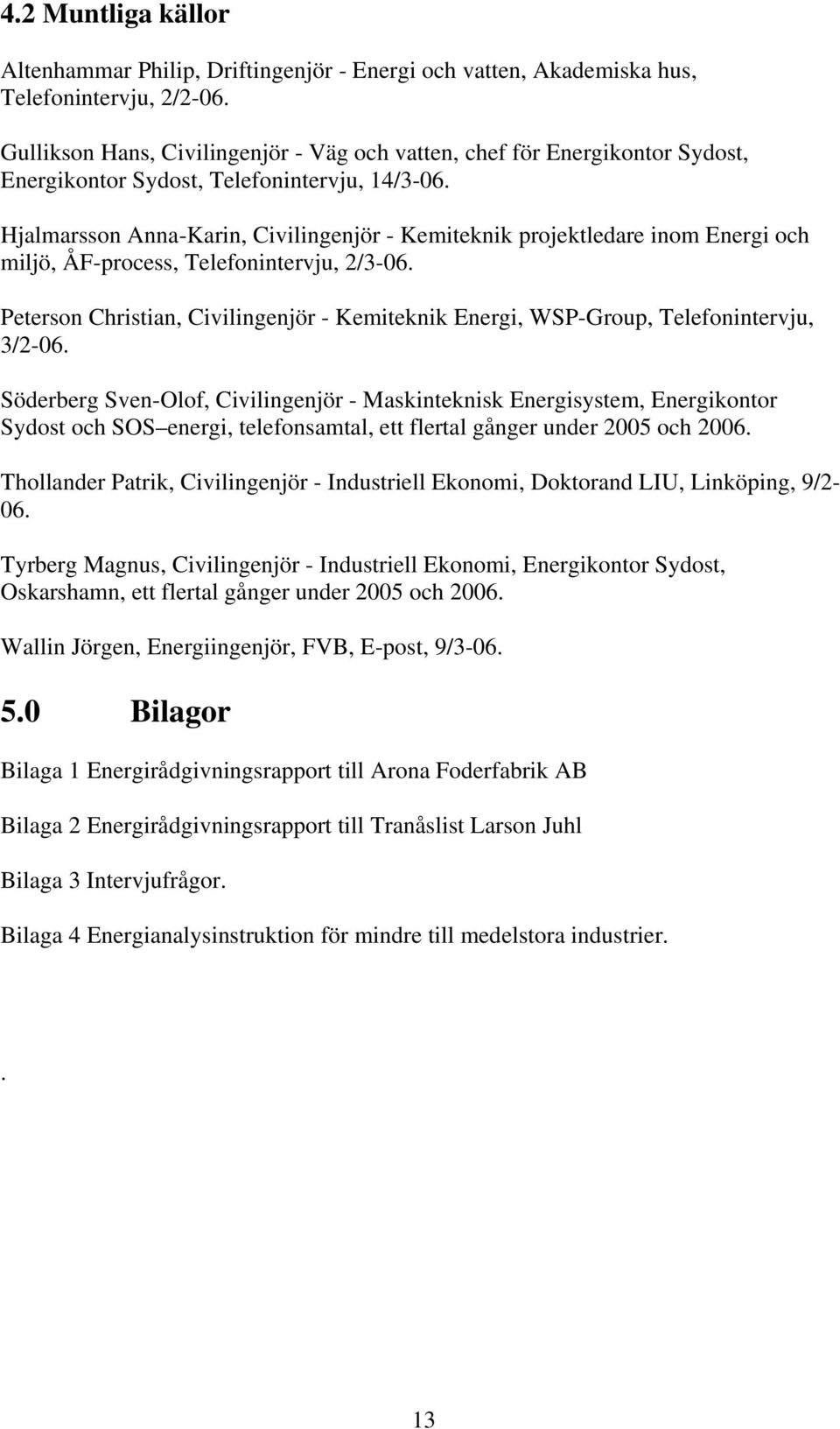 Hjalmarsson Anna-Karin, Civilingenjör - Kemiteknik projektledare inom Energi och miljö, ÅF-process, Telefonintervju, 2/3-06.