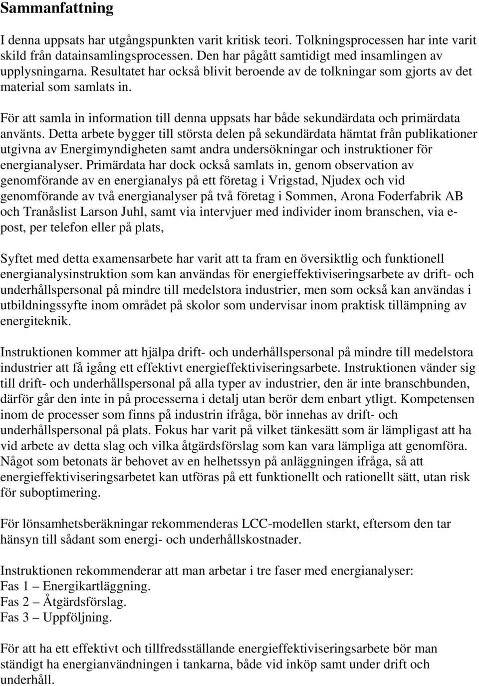 Detta arbete bygger till största delen på sekundärdata hämtat från publikationer utgivna av Energimyndigheten samt andra undersökningar och instruktioner för energianalyser.