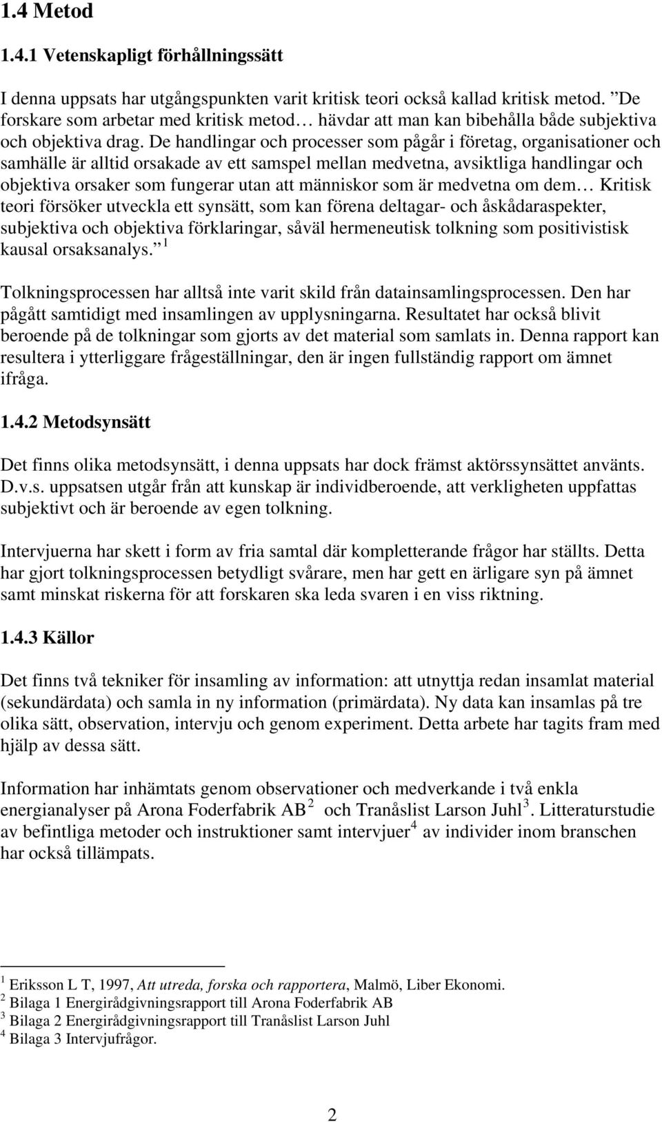 De handlingar och processer som pågår i företag, organisationer och samhälle är alltid orsakade av ett samspel mellan medvetna, avsiktliga handlingar och objektiva orsaker som fungerar utan att