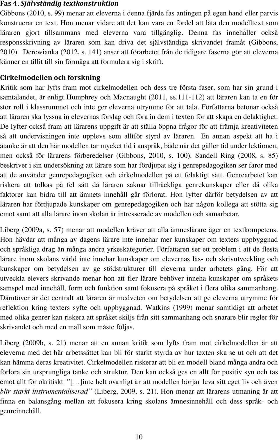 Denna fas innehåller också responsskrivning av läraren som kan driva det självständiga skrivandet framåt (Gibbons, 2010). Derewianka (2012, s.