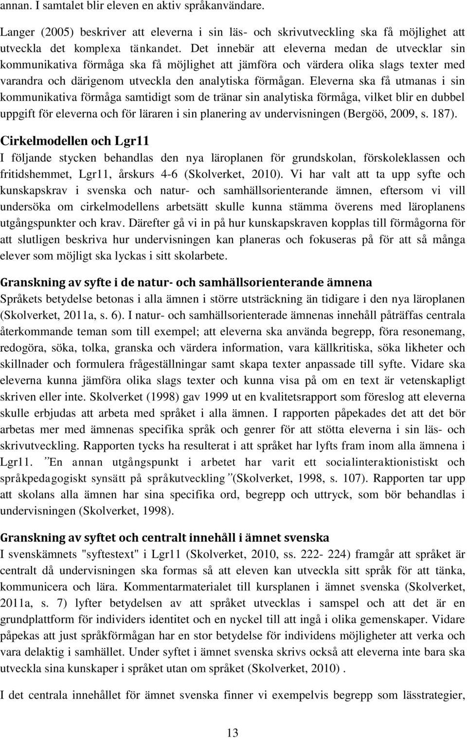 Eleverna ska få utmanas i sin kommunikativa förmåga samtidigt som de tränar sin analytiska förmåga, vilket blir en dubbel uppgift för eleverna och för läraren i sin planering av undervisningen