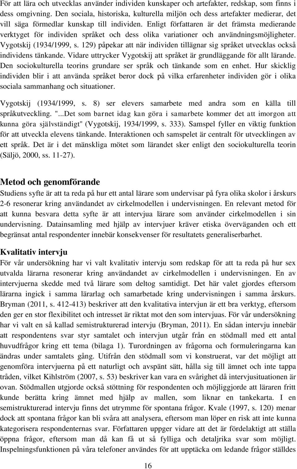 Enligt författaren är det främsta medierande verktyget för individen språket och dess olika variationer och användningsmöjligheter. Vygotskij (1934/1999, s.