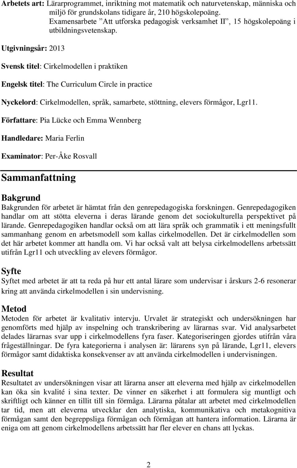 Utgivningsår: 2013 Svensk titel: Cirkelmodellen i praktiken Engelsk titel: The Curriculum Circle in practice Nyckelord: Cirkelmodellen, språk, samarbete, stöttning, elevers förmågor, Lgr11.