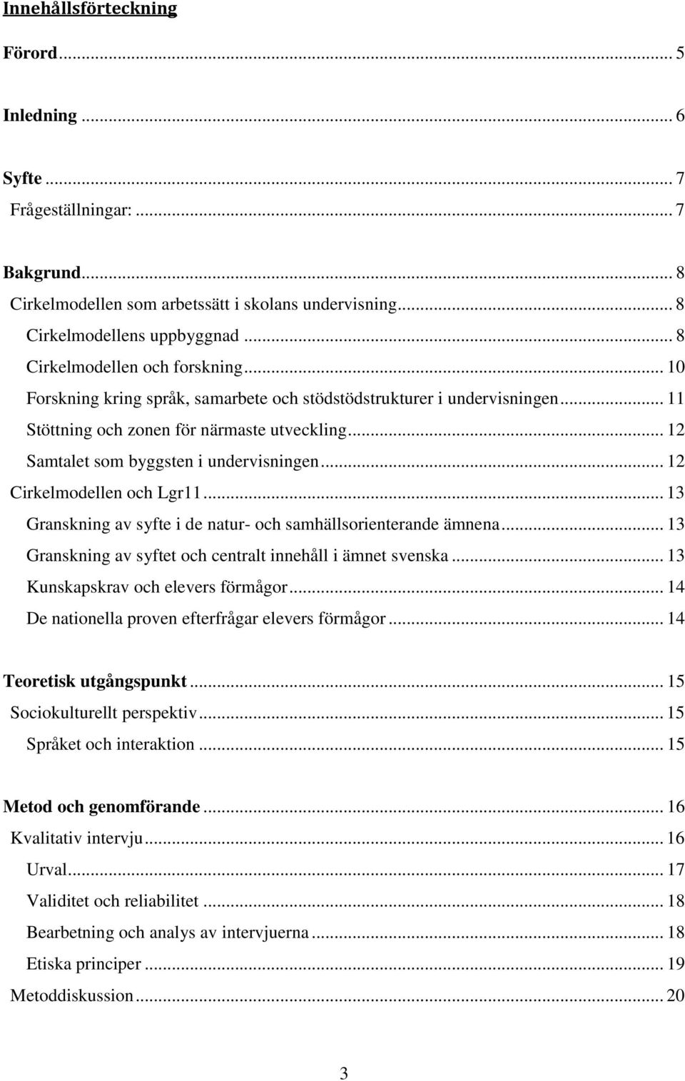 .. 12 Samtalet som byggsten i undervisningen... 12 Cirkelmodellen och Lgr11... 13 Granskning av syfte i de natur- och samhällsorienterande ämnena.