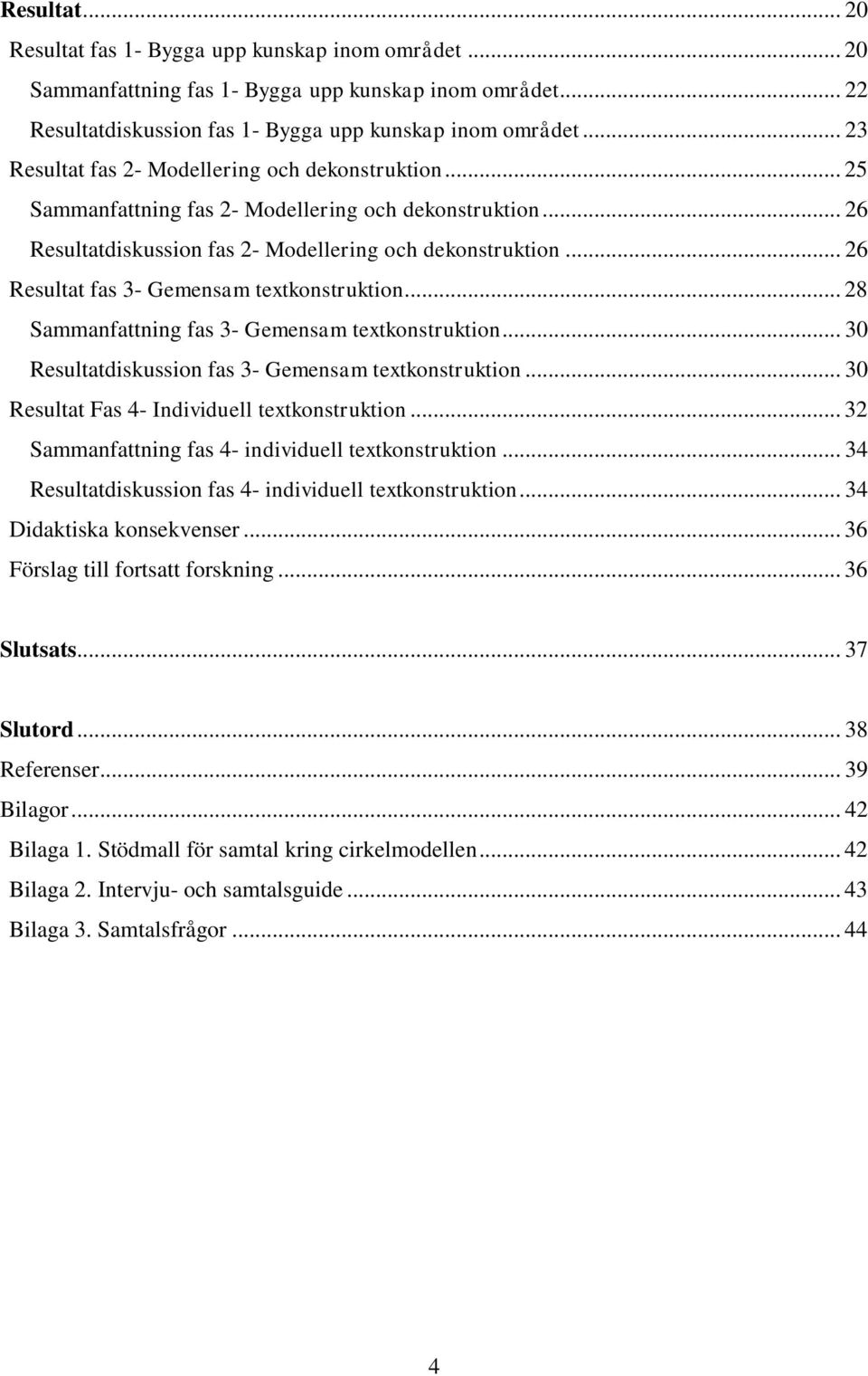 .. 26 Resultat fas 3- Gemensam textkonstruktion... 28 Sammanfattning fas 3- Gemensam textkonstruktion... 30 Resultatdiskussion fas 3- Gemensam textkonstruktion.