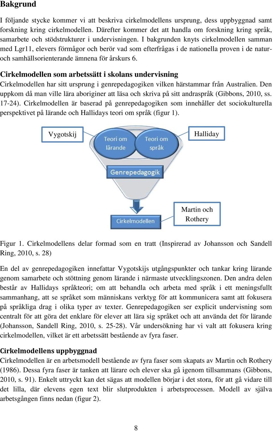 I bakgrunden knyts cirkelmodellen samman med Lgr11, elevers förmågor och berör vad som efterfrågas i de nationella proven i de naturoch samhällsorienterande ämnena för årskurs 6.