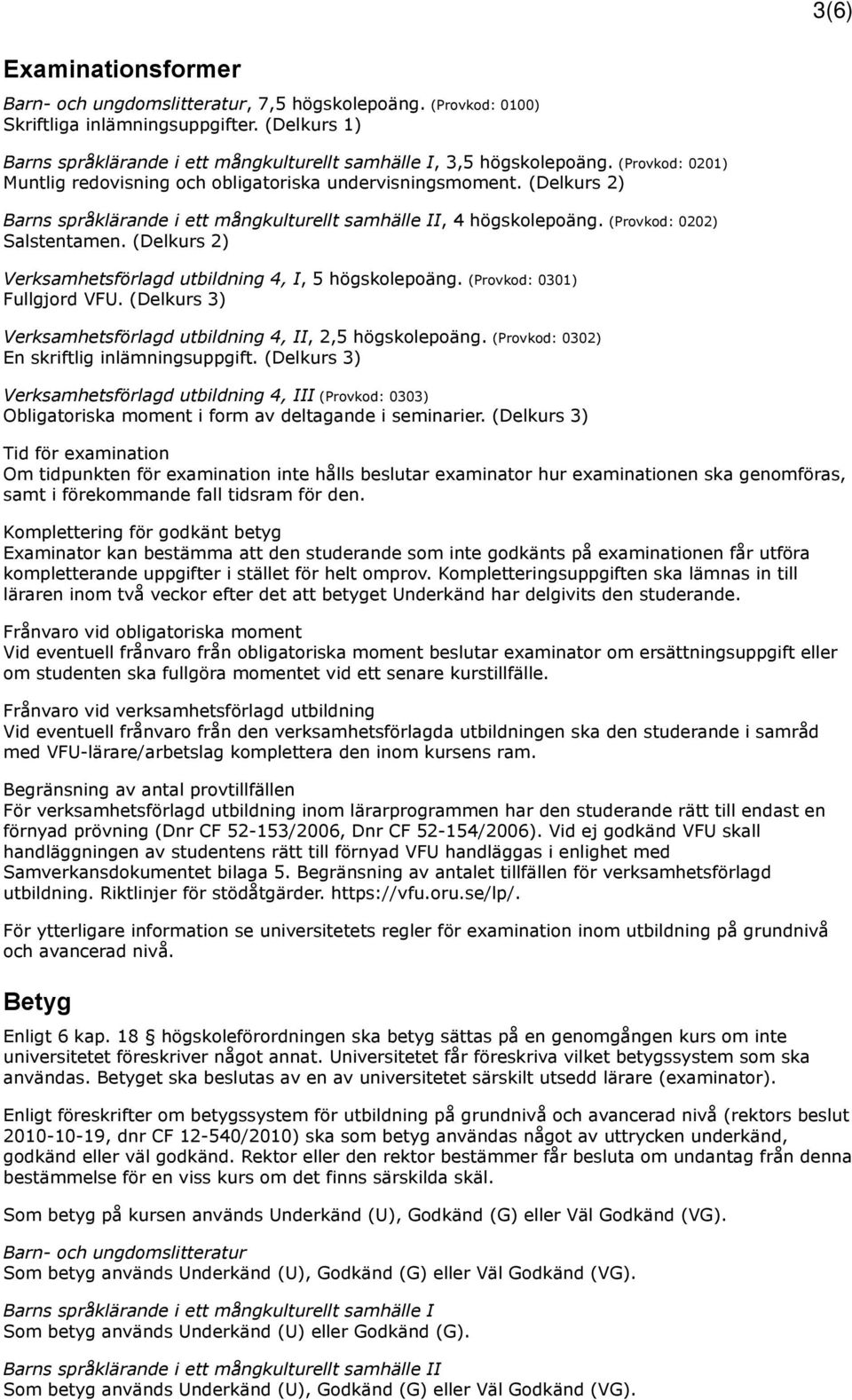 (Delkurs 2) Barns språklärande i ett mångkulturellt samhälle II, 4 högskolepoäng. (Provkod: 0202) Salstentamen. (Delkurs 2) Verksamhetsförlagd utbildning 4, I, 5 högskolepoäng.