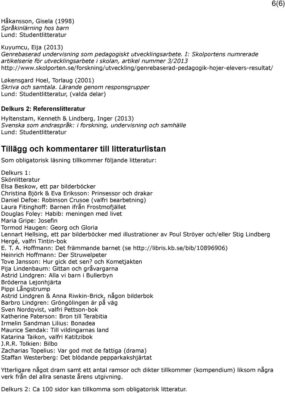 se/forskning/utveckling/genrebaserad-pedagogik-hojer-elevers-resultat/ Løkensgard Hoel, Torlaug (2001) Skriva och samtala.