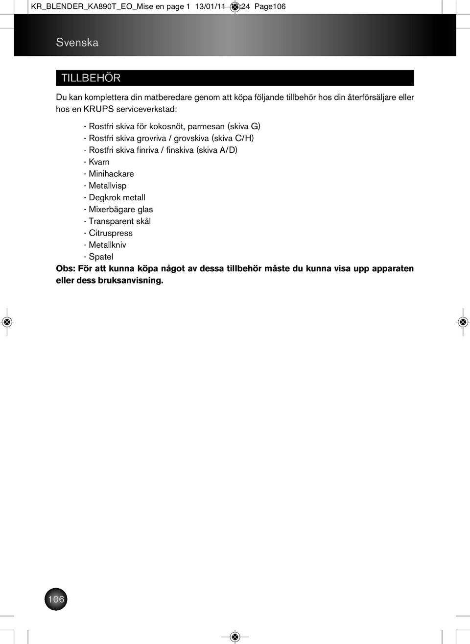 (skiva C/H) - Rostfri skiva finriva / finskiva (skiva A/D) - Kvarn - Minihackare - Metallvisp - Degkrok metall - Mixerbägare glas -