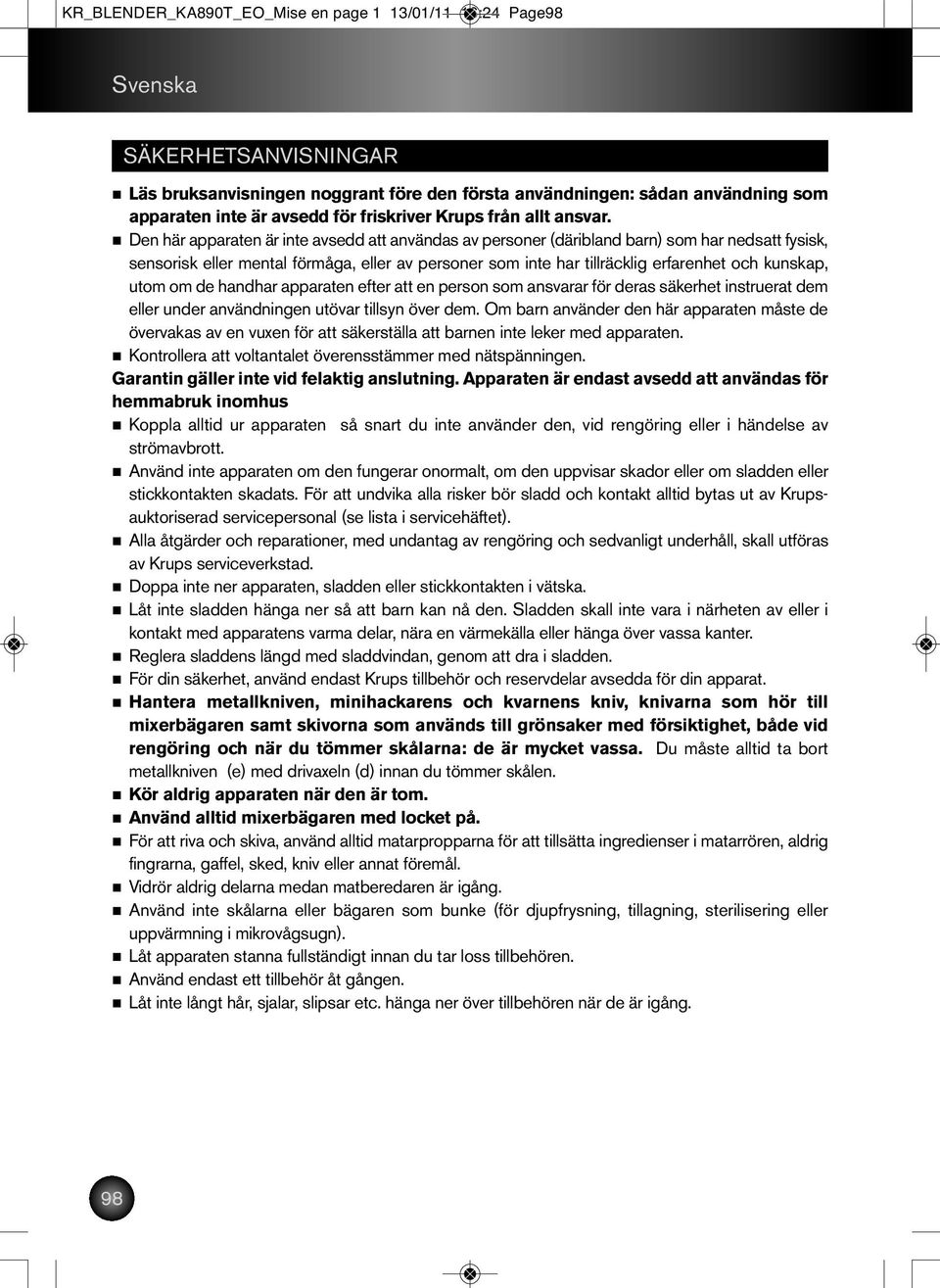 Den här apparaten är inte avsedd att användas av personer (däribland barn) som har nedsatt fysisk, sensorisk eller mental förmåga, eller av personer som inte har tillräcklig erfarenhet och kunskap,