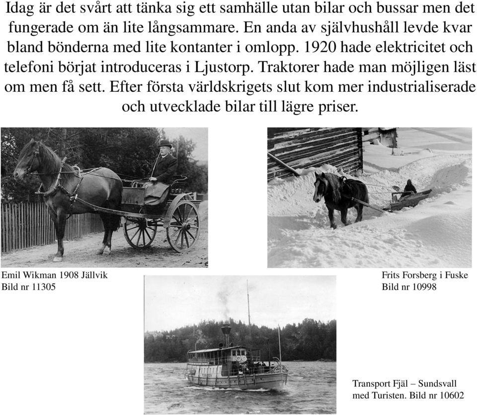 1920 hade elektricitet och telefoni börjat introduceras i Ljustorp. Traktorer hade man möjligen läst om men få sett.