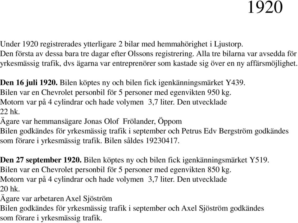 Bilen var en Chevrolet personbil för 5 personer med egenvikten 950 kg. Motorn var på 4 cylindrar och hade volymen 3,7 liter. Den utvecklade 22 hk.