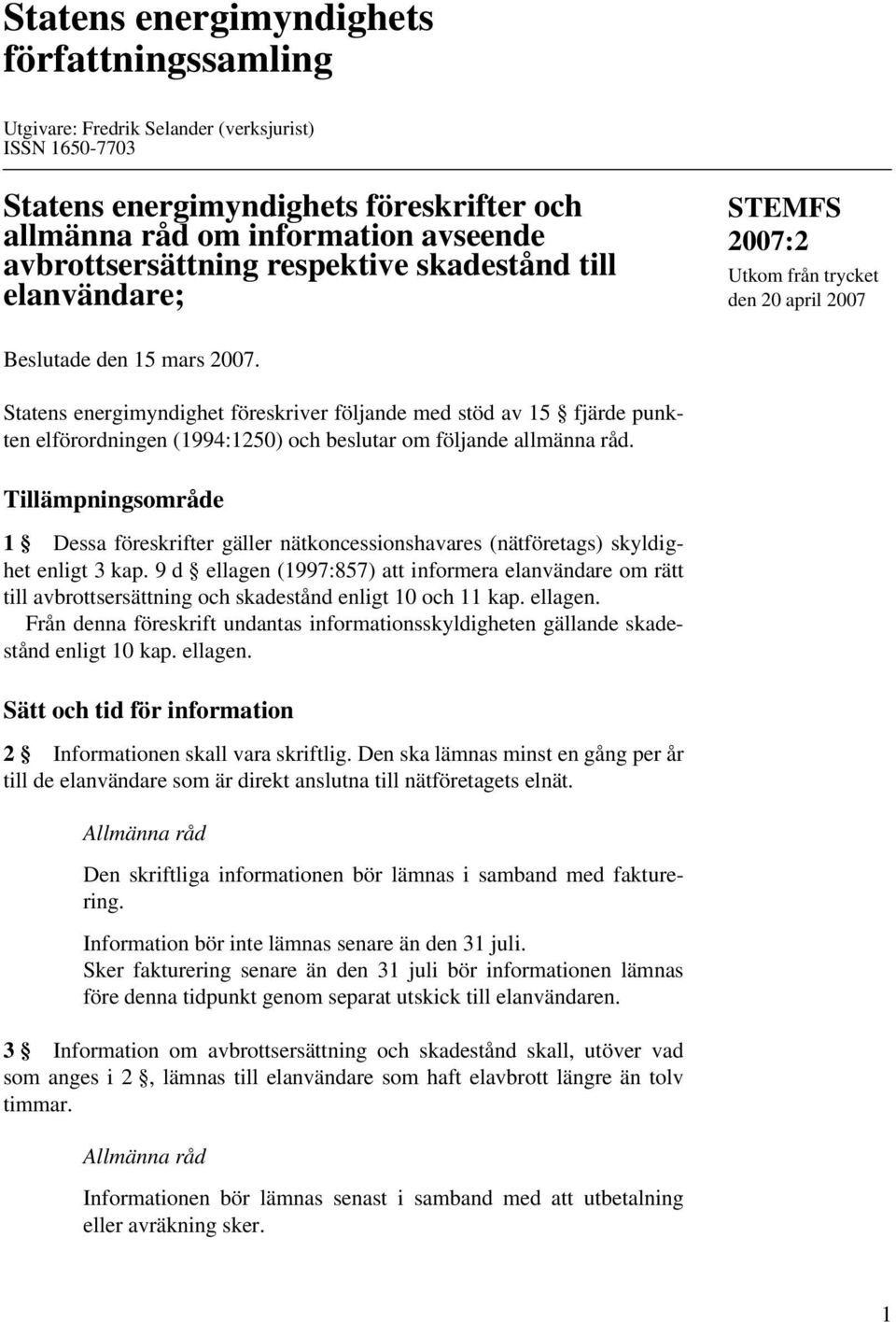 Statens energimyndighet föreskriver följande med stöd av 15 fjärde punkten elförordningen (1994:1250) och beslutar om följande allmänna råd.