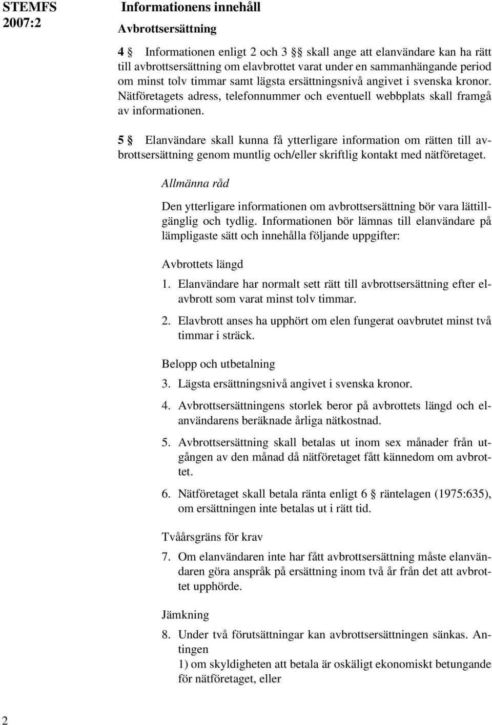 5 Elanvändare skall kunna få ytterligare information om rätten till avbrottsersättning genom muntlig och/eller skriftlig kontakt med nätföretaget.