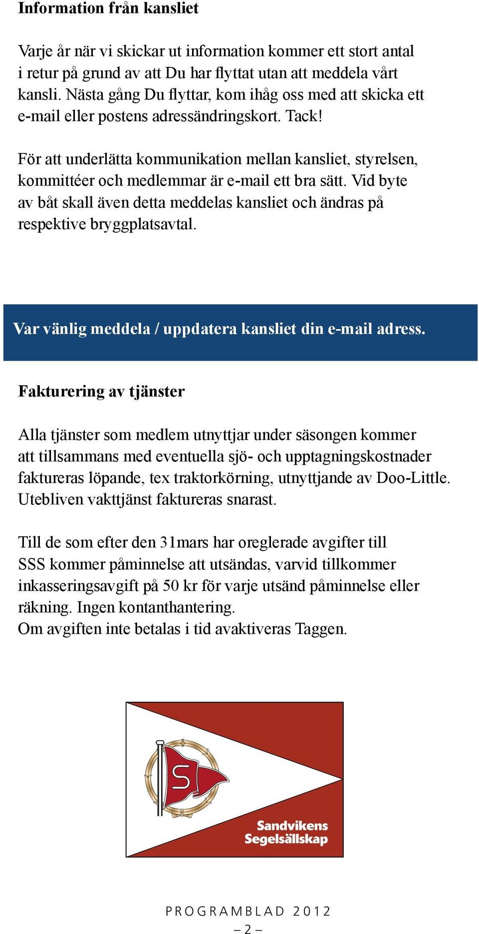 För att underlätta kommunikation mellan kansliet, styrelsen, kommittéer och medlemmar är e-mail ett bra sätt.