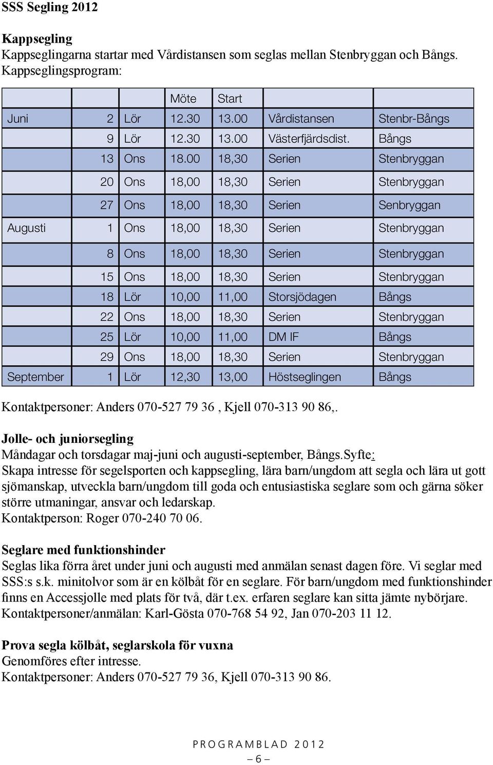 00 18,30 Serien Stenbryggan 20 Ons 18,00 18,30 Serien Stenbryggan 27 Ons 18,00 18,30 Serien Senbryggan Augusti 1 Ons 18,00 18,30 Serien Stenbryggan 8 Ons 18,00 18,30 Serien Stenbryggan 15 Ons 18,00