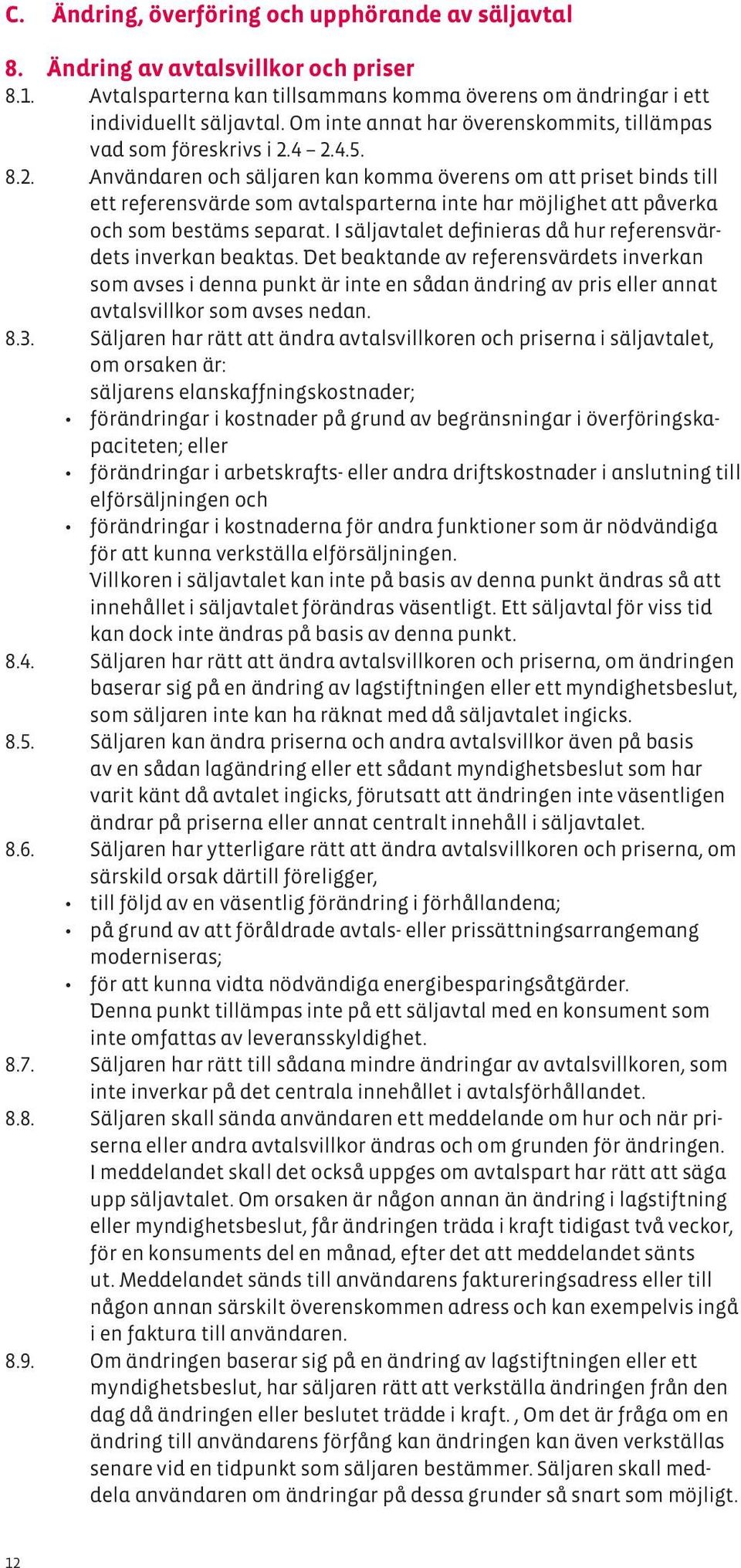 4 2.4.5. 8.2. Användaren och säljaren kan komma överens om att priset binds till ett referensvärde som avtalsparterna inte har möjlighet att påverka och som bestäms separat.