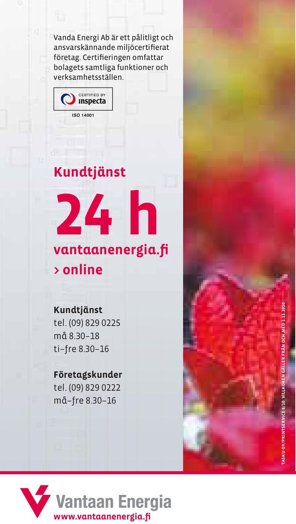 Kundtjänst 24 h vantaanenergia.fi > online Kundtjänst tel. (09) 829 0225 må 8.30 18 ti fre 8.