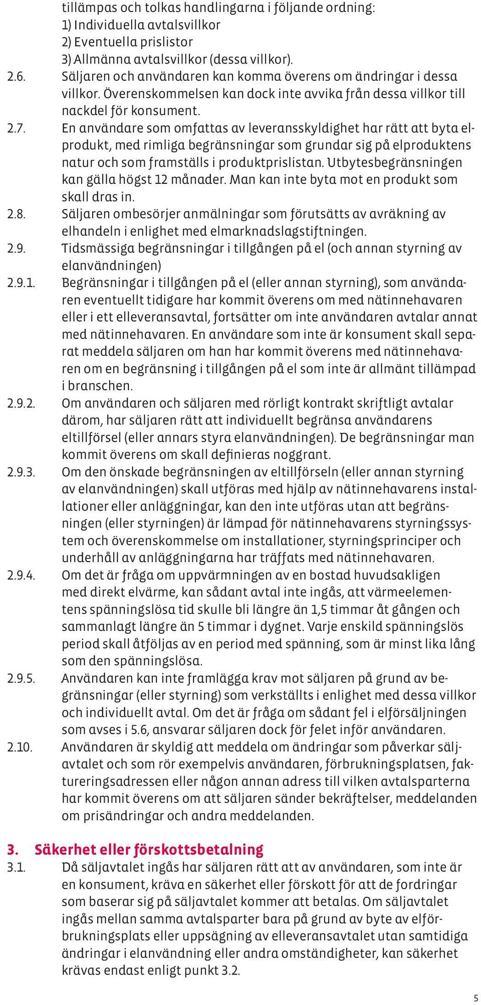 En användare som omfattas av leveransskyldighet har rätt att byta elprodukt, med rimliga begränsningar som grundar sig på elproduktens natur och som framställs i produktprislistan.