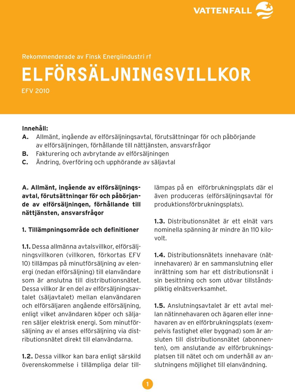 Ändring, överföring och upphörande av säljavtal A. Allmänt, ingående av elförsäljningsavtal, förutsättningar för och påbörjande av elförsäljningen, förhållande till nättjänsten, ansvarsfrågor 1.