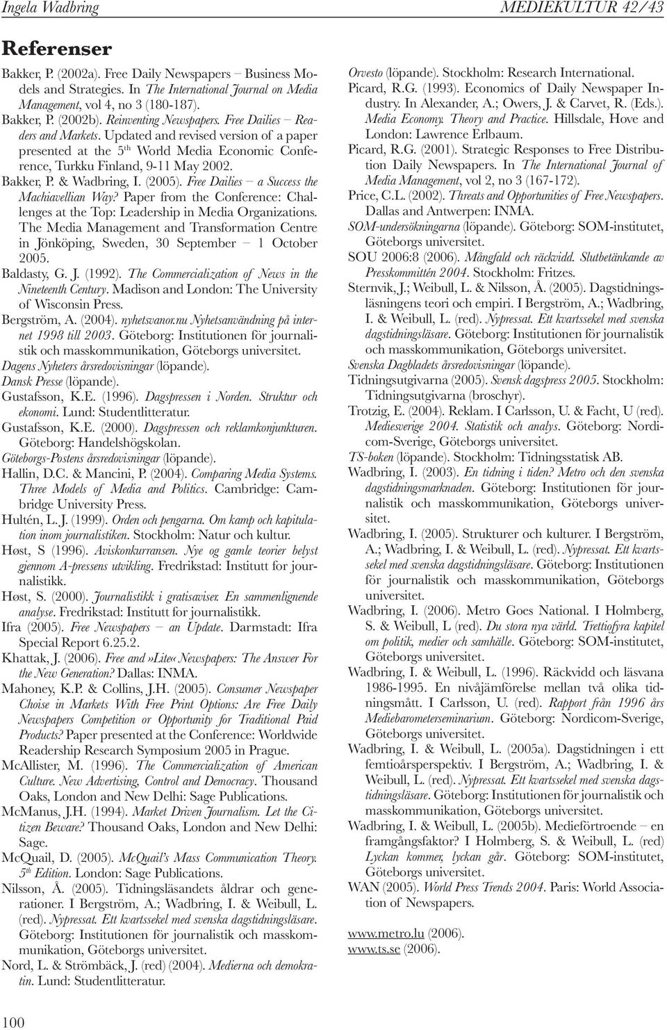 & Wadbring, I. (25). Free Dailies a Success the Machiavellian Way? Paper from the Conference: Challenges at the Top: Leadership in Media Organizations.