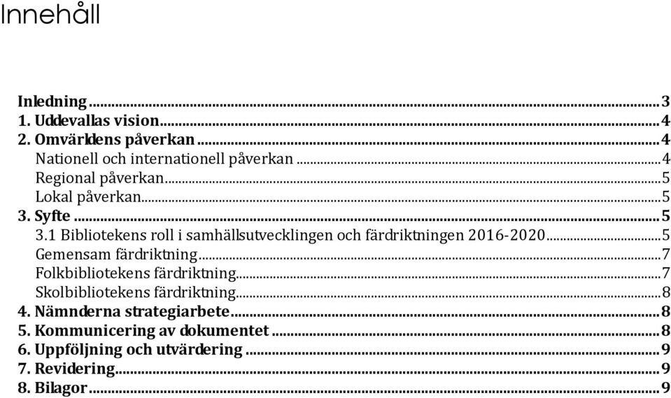 .. 5 Gemensam färdriktning... 7 Folkbibliotekens färdriktning... 7 Skolbibliotekens färdriktning... 8 4.