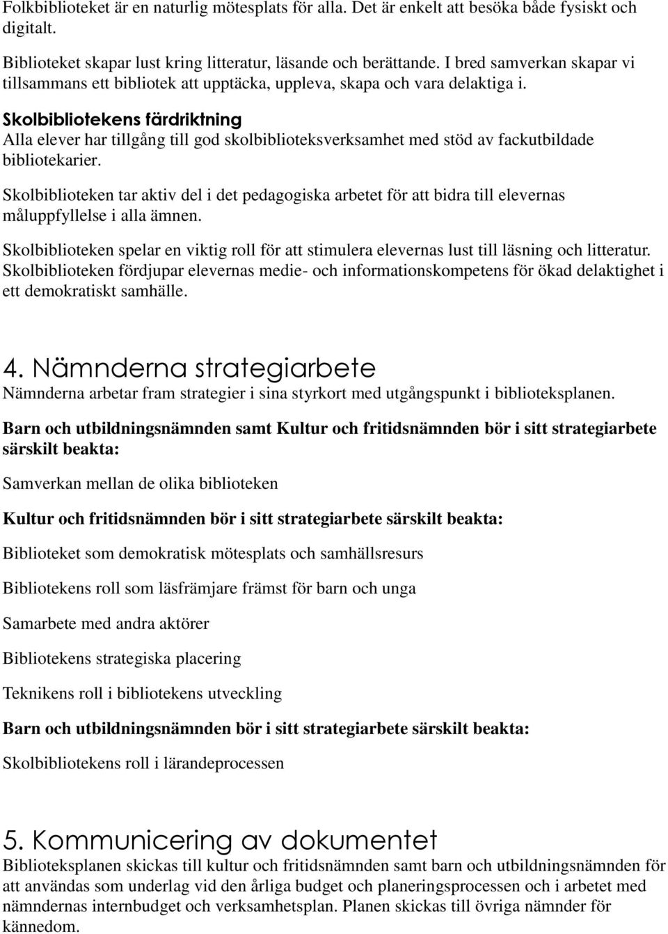 Skolbibliotekens färdriktning Alla elever har tillgång till god skolbiblioteksverksamhet med stöd av fackutbildade bibliotekarier.